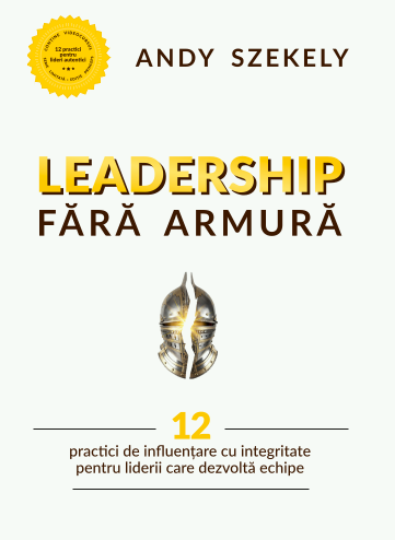 Leadership fără armură. 12 practici de influențare cu integritate pentru liderii care dezvoltă echipe